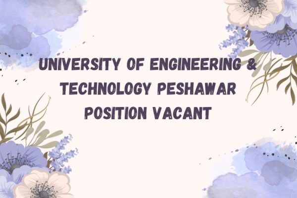 University of Engineering and Technology Peshawar Position Vacant