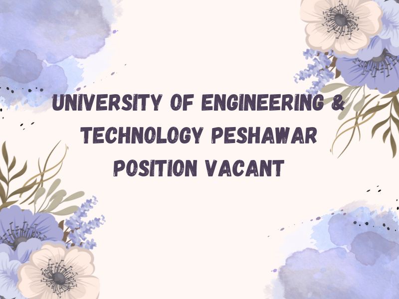 University of Engineering and Technology Peshawar Position Vacant